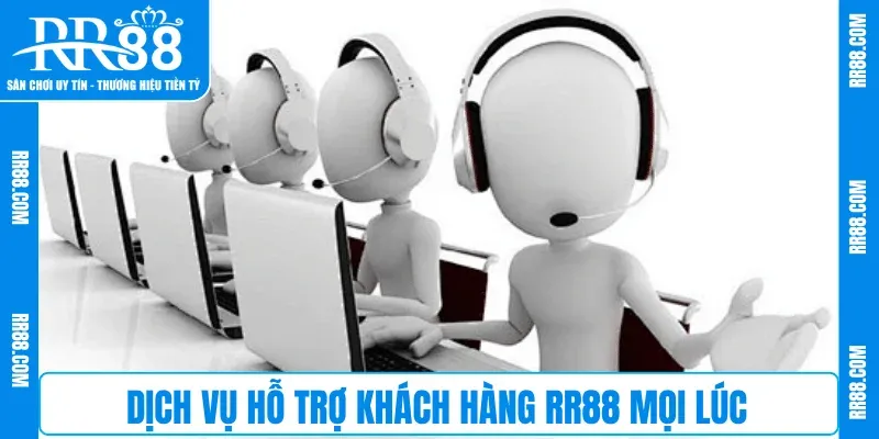 Dịch vụ hỗ trợ khách hàng RR88 mọi lúc