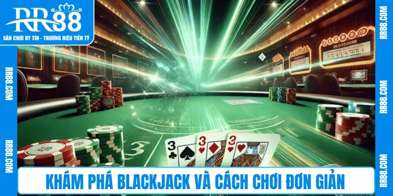 Khám phá Blackjack và cách chơi đơn giản