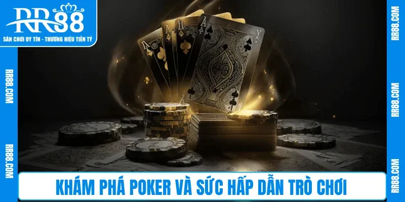 Khám phá Poker và sức hấp dẫn trò chơi