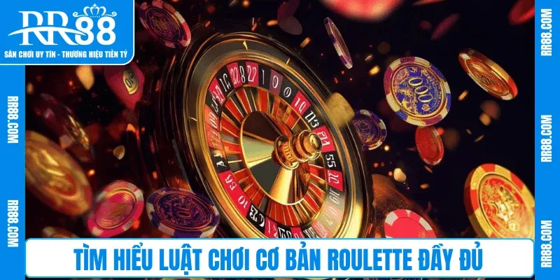 Tìm hiểu luật chơi cơ bản Roulette đầy đủ